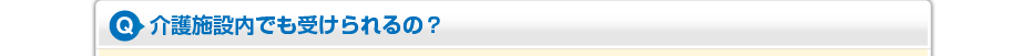 介護施設内でも受けられるの?
