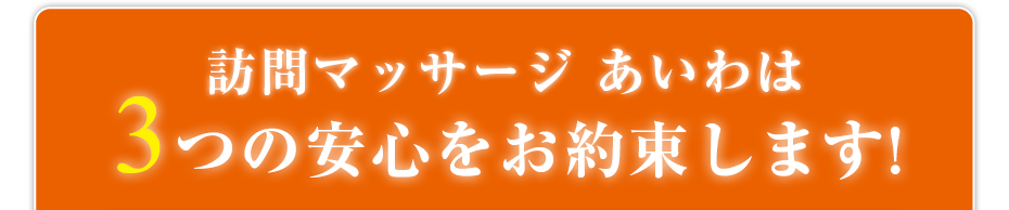 訪問・マッサージ 訪問マッサージ あいわは3つの安心をお約束します!