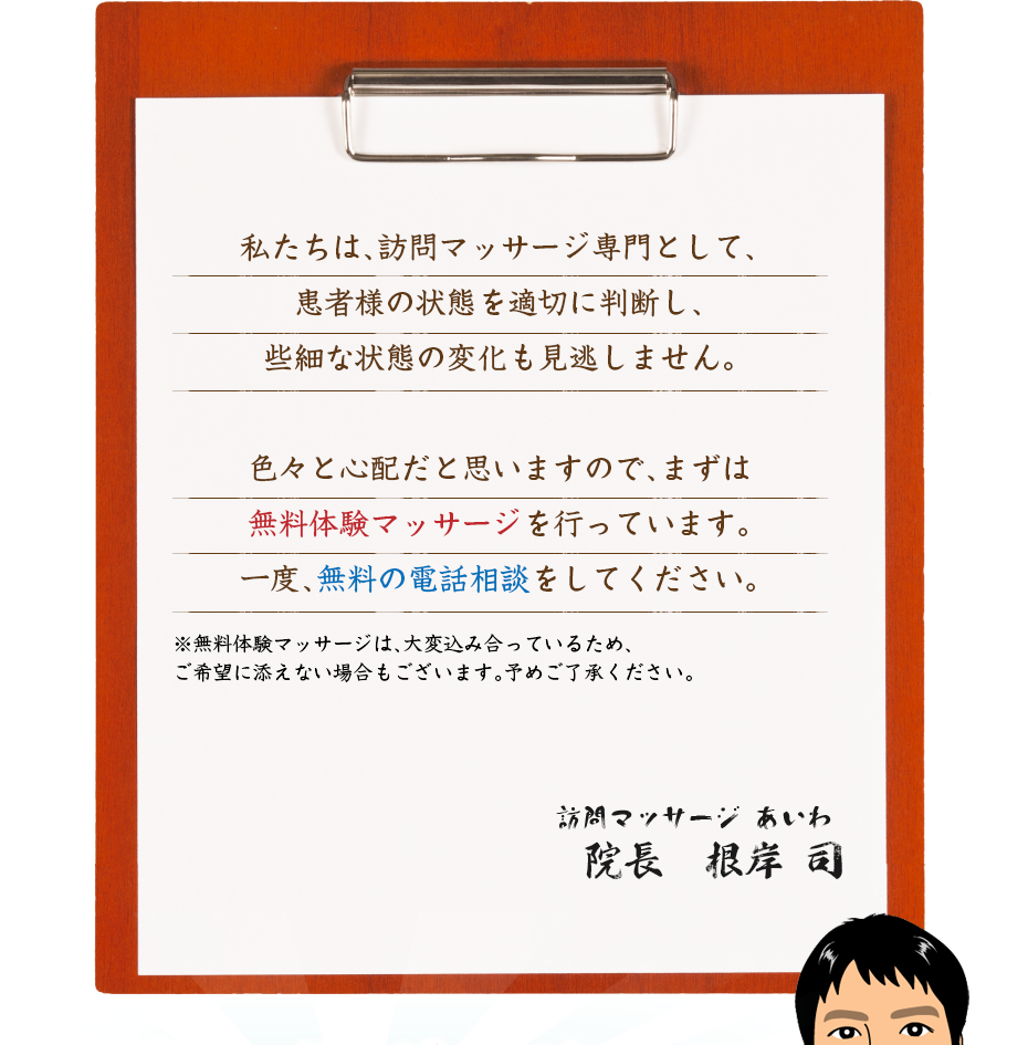 私たちは、訪問マッサージ専門として、患者様の状態を適切に判断し、些細な状態の変化も見逃しません。色々と心配だと思いますので、まずは無料体験マッサージを行っています。一度、無料の電話相談をしてください。